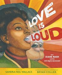 Cover image for Love Is Loud: How Diane Nash Led the Civil Rights Movement