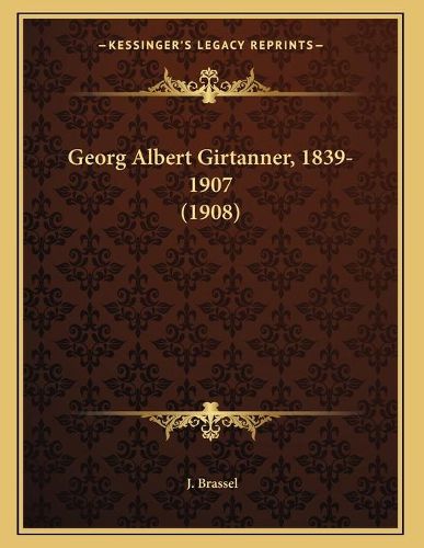 Cover image for Georg Albert Girtanner, 1839-1907 (1908)