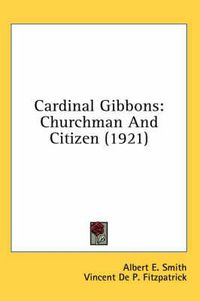 Cover image for Cardinal Gibbons: Churchman and Citizen (1921)