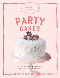 Cover image for The The Artisanal Kitchen: Party Cakes: 36 Decadent Creations for Festive Occasions
