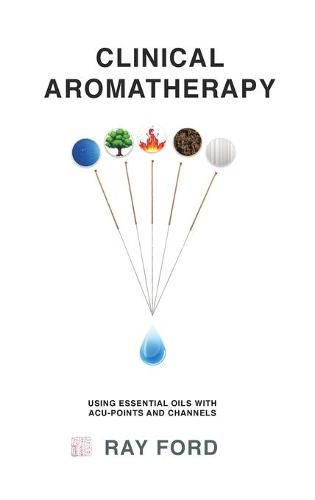 Cover image for Clinical Aromatherapy: Using Essential Oils with Acu-Points and Channels