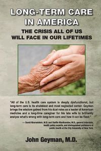 Cover image for Long-Term Care in America: The Crisis All of Us Will Face in Our Lifetimes