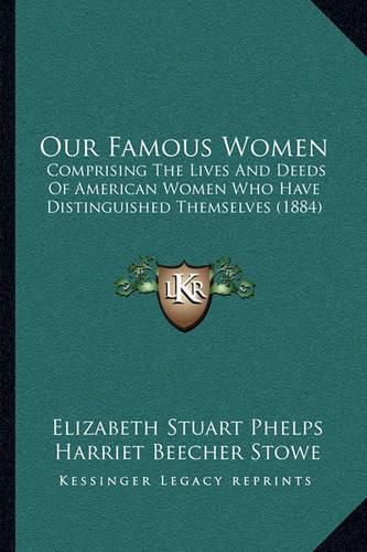 Our Famous Women: Comprising the Lives and Deeds of American Women Who Have Distinguished Themselves (1884)