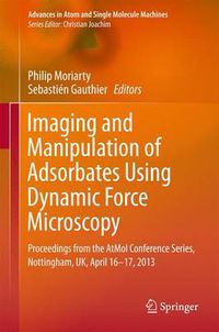 Cover image for Imaging and Manipulation of Adsorbates Using Dynamic Force Microscopy: Proceedings from the AtMol Conference Series, Nottingham, UK, April 16-17, 2013