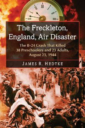 Cover image for The Freckleton, England, Air Disaster: The B-24 Crash That Killed 38 Preschoolers and 23 Adults, August 23, 1944