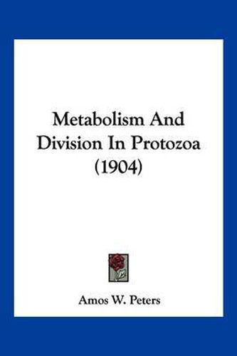 Cover image for Metabolism and Division in Protozoa (1904)