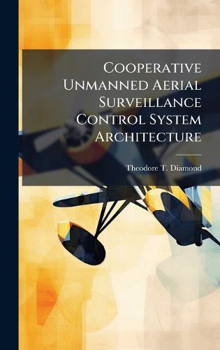 Cover image for Cooperative Unmanned Aerial Surveillance Control System Architecture