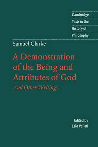 Cover image for Samuel Clarke: A Demonstration of the Being and Attributes of God: And Other Writings