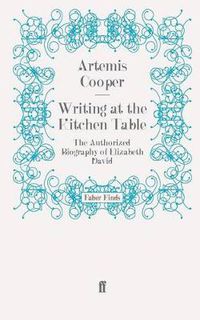 Cover image for Writing at the Kitchen Table: The Authorized Biography of Elizabeth David