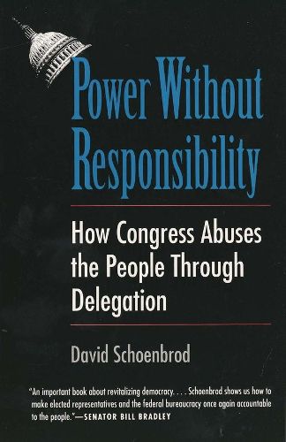 Cover image for Power Without Responsibility: How Congress Abuses the People through Delegation