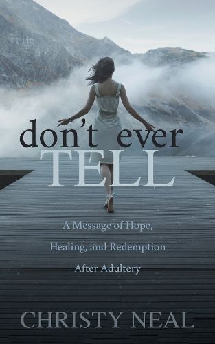 Cover image for Don't Ever Tell: A Message of Hope, Healing, and Redemption After Adultery