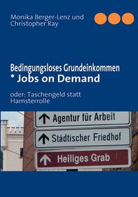 Cover image for Bedingungsloses Grundeinkommen * Jobs on Demand: oder: Taschengeld statt Hamsterrolle