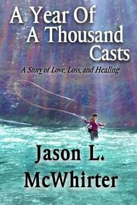 Cover image for A Year of a Thousand Casts: A Story of Love, Loss, and Healing