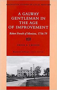 Cover image for A Galway Gentleman in the Age of Improvement: Robert French of Monivea, 1716-76