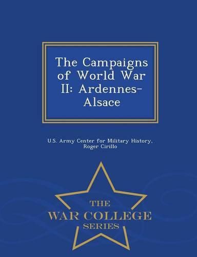 The Campaigns of World War II: Ardennes-Alsace - War College Series