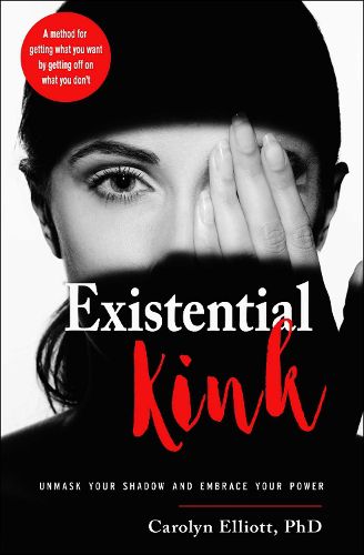 Cover image for Existential Kink: Unmask Your Shadow and Embrace Your Power a Method for Getting What You Want by Getting off on What You Don'T