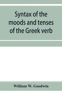 Cover image for Syntax of the moods and tenses of the Greek verb