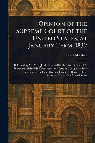 Cover image for Opinion of the Supreme Court of the United States, at January Term, 1832