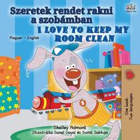 Cover image for I Love to Keep My Room Clean (Hungarian English Bilingual Book for Kids)