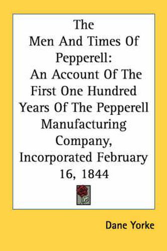 Cover image for The Men and Times of Pepperell: An Account of the First One Hundred Years of the Pepperell Manufacturing Company, Incorporated February 16, 1844