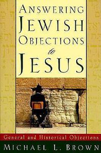 Cover image for Answering Jewish Objections to Jesus - General and Historical Objections