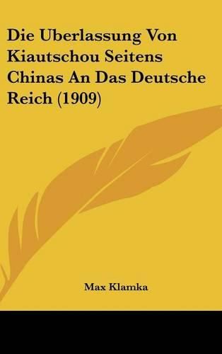 Cover image for Die Uberlassung Von Kiautschou Seitens Chinas an Das Deutsche Reich (1909)