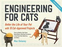 Cover image for Engineering for Cats: Improve the Life of Your Pet Through 10 Ingenious Projects