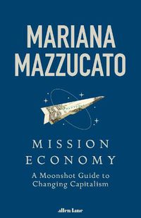 Cover image for Mission Economy: A Moonshot Guide to Changing Capitalism
