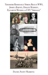 Cover image for Theodore Roosevelt/Spring Rice in WWI, Joshua Barney, Dolley Madison, Elizabeth Monroe, & USN Airdales