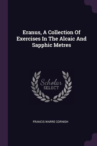 Cover image for Eranus, A Collection Of Exercises In The Alcaic And Sapphic Metres
