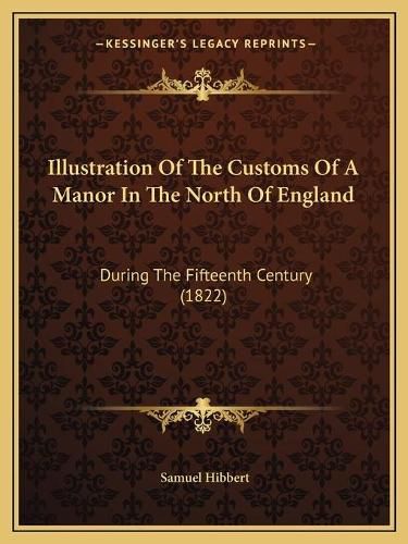 Cover image for Illustration of the Customs of a Manor in the North of England: During the Fifteenth Century (1822)