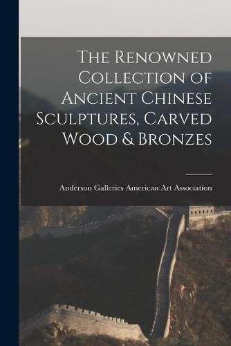 The Renowned Collection of Ancient Chinese Sculptures, Carved Wood & Bronzes