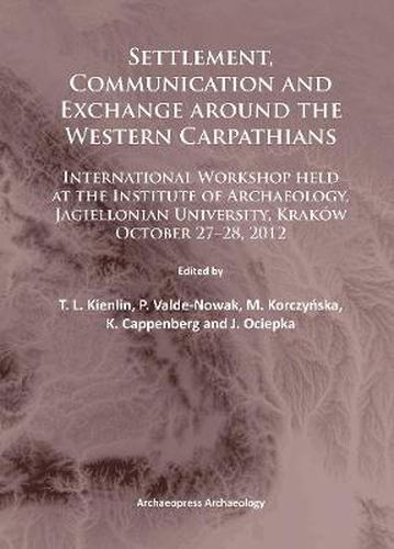 Settlement, Communication and Exchange around the Western Carpathians: International Workshop held at the Institute of Archaeology, Jagiellonian University, Krakow, October 27-28, 2012