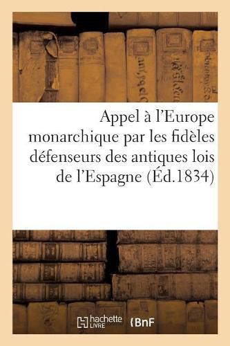 Cover image for Appel A l'Europe Monarchique Par Les Fideles Defenseurs Des Antiques Lois de l'Espagne: Et Des Droits Sacres de Sa Majeste Charles V