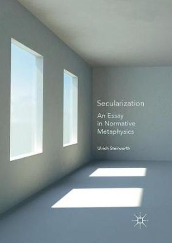 Cover image for Secularization: An Essay in Normative Metaphysics