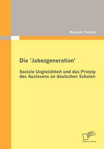 Cover image for Die 'Jabezgeneration': Soziale Ungleichheit Und Das Prinzip Des Auslesens an Deutschen Schulen