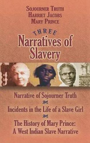 Cover image for Three Narratives of Slavery: Narrative of Sojourner Truth/Incidents in the Life of a Slave Girl/The History of Mary Prince: A West Indian Slave Narrative