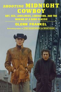 Cover image for Shooting Midnight Cowboy: Art, Sex, Loneliness, Liberation, and the Making of a Dark Classic