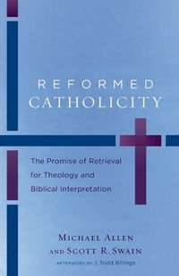 Cover image for Reformed Catholicity - The Promise of Retrieval for Theology and Biblical Interpretation