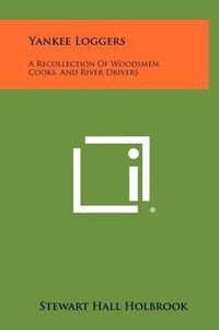 Cover image for Yankee Loggers: A Recollection of Woodsmen, Cooks, and River Drivers