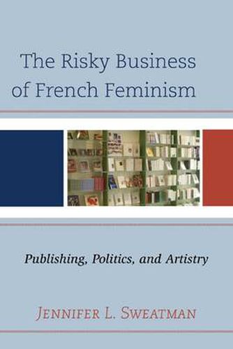 Cover image for The Risky Business of French Feminism: Publishing, Politics, and Artistry