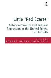 Cover image for Little 'Red Scares': Anti-Communism and Political Repression in the United States, 1921-1946