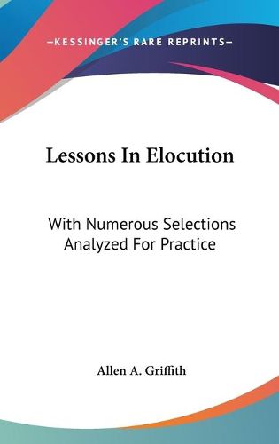 Cover image for Lessons in Elocution: With Numerous Selections Analyzed for Practice