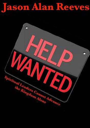 Cover image for Help Wanted: Spirtual Leaders Cannot Advance the Kingdom Alone