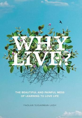 Cover image for Why Live?: The Beautiful and Painful Mess of Learning to Love Life