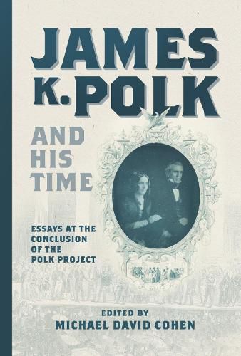 Cover image for James K. Polk and His Time: Essays at the Conclusion of the Polk Project