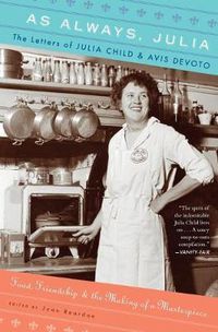 Cover image for As Always, Julia: The Letters of Julia Child and Avis Devoto