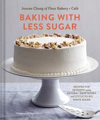 Cover image for Baking with Less Sugar: Recipes for Desserts Using Natural Sweeteners and Little-to-No White Sugar
