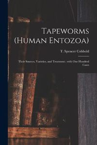 Cover image for Tapeworms (human Entozoa): Their Sources, Varieties, and Treatment; With One Hundred Cases