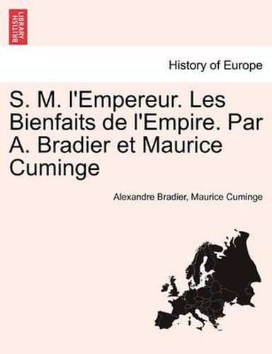 Cover image for S. M. L'Empereur. Les Bienfaits de L'Empire. Par A. Bradier Et Maurice Cuminge